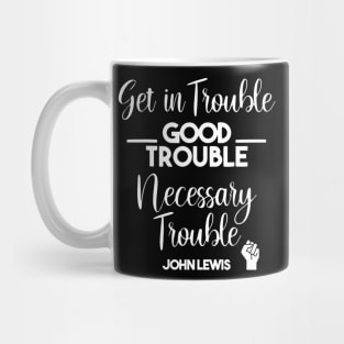 Get in Trouble. Good Trouble. Necessary Trouble. Mug